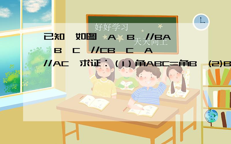 已知,如图,A′B′//BA,B′C′//CB,C′A′//AC,求证：（1）角ABC=角B′(2)B′A=C′A