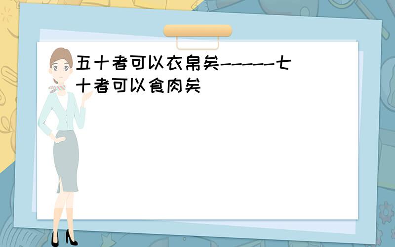 五十者可以衣帛矣-----七十者可以食肉矣