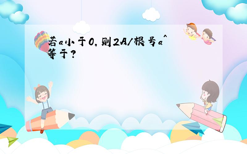 若a小于0,则2A/根号a^等于?