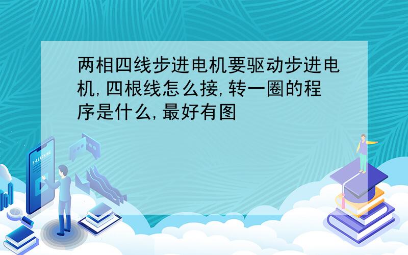 两相四线步进电机要驱动步进电机,四根线怎么接,转一圈的程序是什么,最好有图