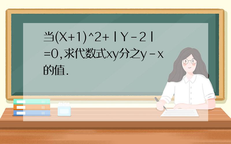 当(X+1)^2+丨Y-2丨=0,求代数式xy分之y-x的值.