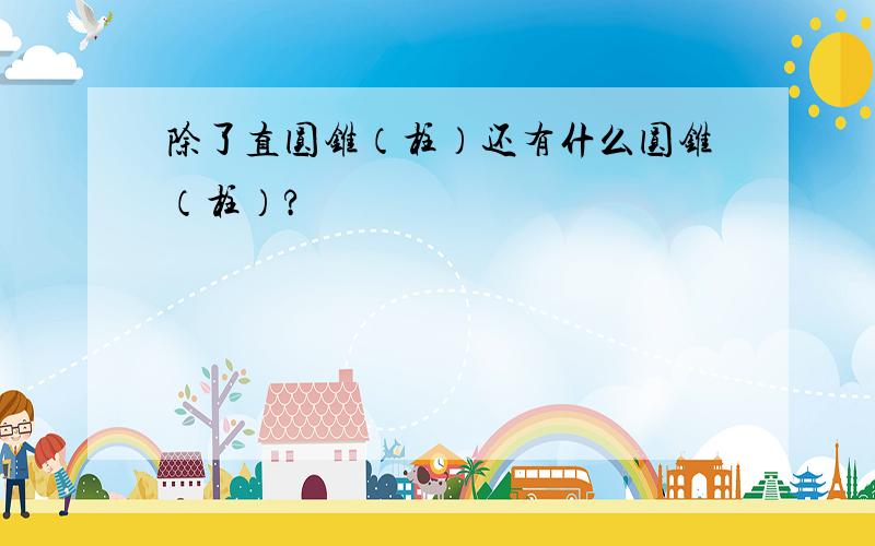 除了直圆锥（柱）还有什么圆锥（柱）?