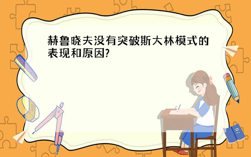 赫鲁晓夫没有突破斯大林模式的表现和原因?