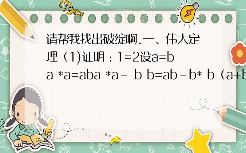 请帮我找出破绽啊.一、伟大定理（1)证明：1=2设a=ba *a=aba *a- b b=ab-b* b（a+b）（a-