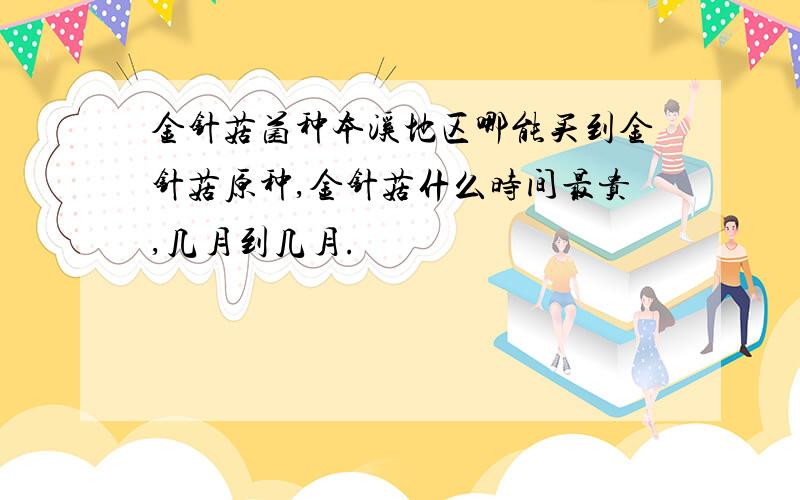 金针菇菌种本溪地区哪能买到金针菇原种,金针菇什么时间最贵,几月到几月.