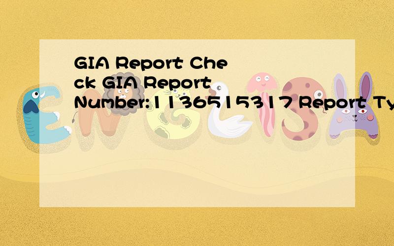 GIA Report Check GIA Report Number:1136515317 Report Type:GI