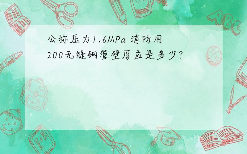 公称压力1.6MPa 消防用200无缝钢管壁厚应是多少?