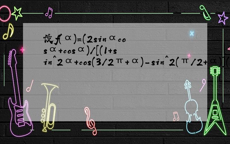 设f(α)=(2sinαcosα+cosα)/[(1+sin^2α+cos(3/2π+α)-sin^2(π/2+α)](