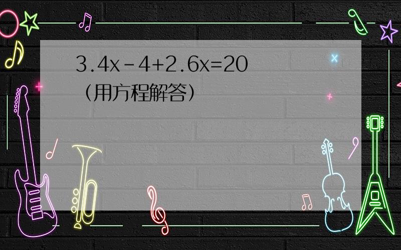 3.4x-4+2.6x=20（用方程解答）