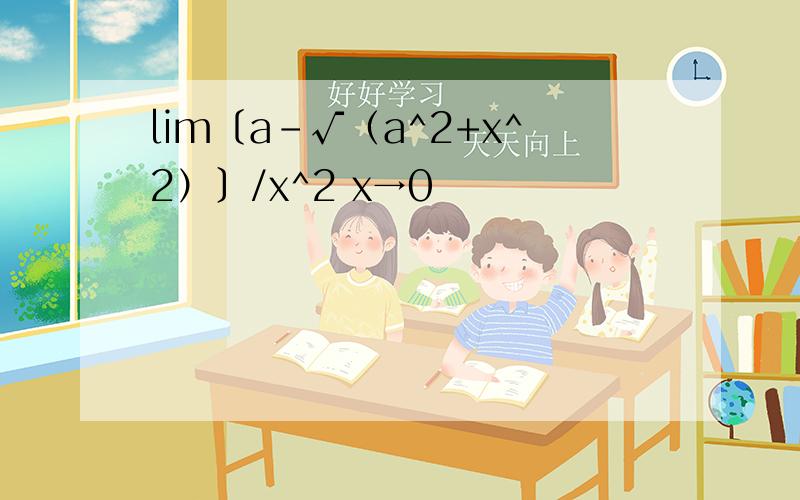 lim〔a-√（a^2+x^2）〕/x^2 x→0