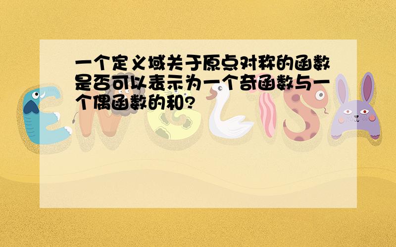 一个定义域关于原点对称的函数是否可以表示为一个奇函数与一个偶函数的和?