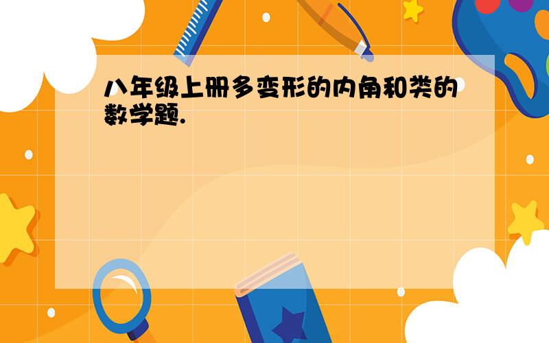 八年级上册多变形的内角和类的数学题.