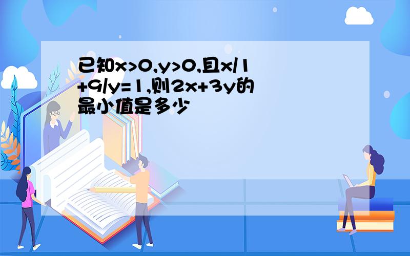 已知x>0,y>0,且x/1+9/y=1,则2x+3y的最小值是多少