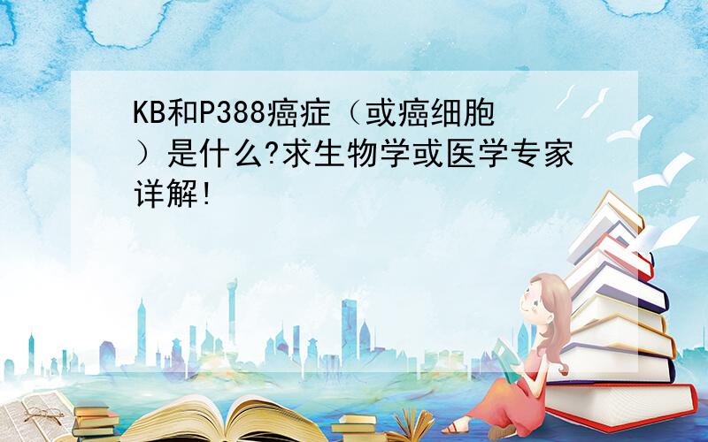 KB和P388癌症（或癌细胞）是什么?求生物学或医学专家详解!