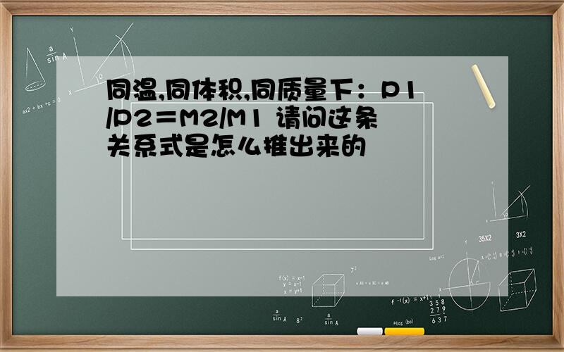 同温,同体积,同质量下：P1/P2＝M2/M1 请问这条关系式是怎么推出来的