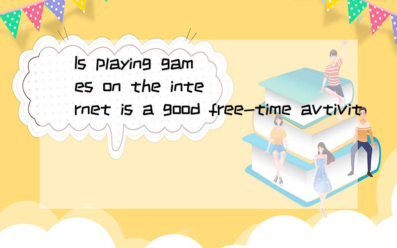 Is playing games on the internet is a good free-time avtivit