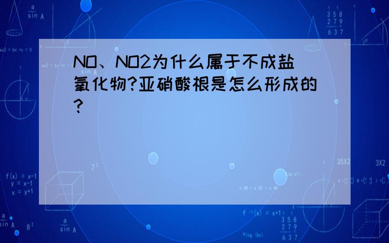 NO、NO2为什么属于不成盐氧化物?亚硝酸根是怎么形成的?