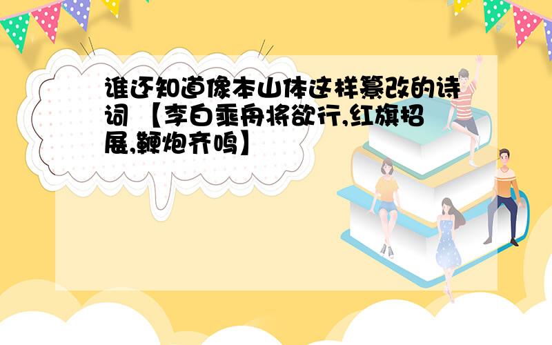 谁还知道像本山体这样纂改的诗词 【李白乘舟将欲行,红旗招展,鞭炮齐鸣】