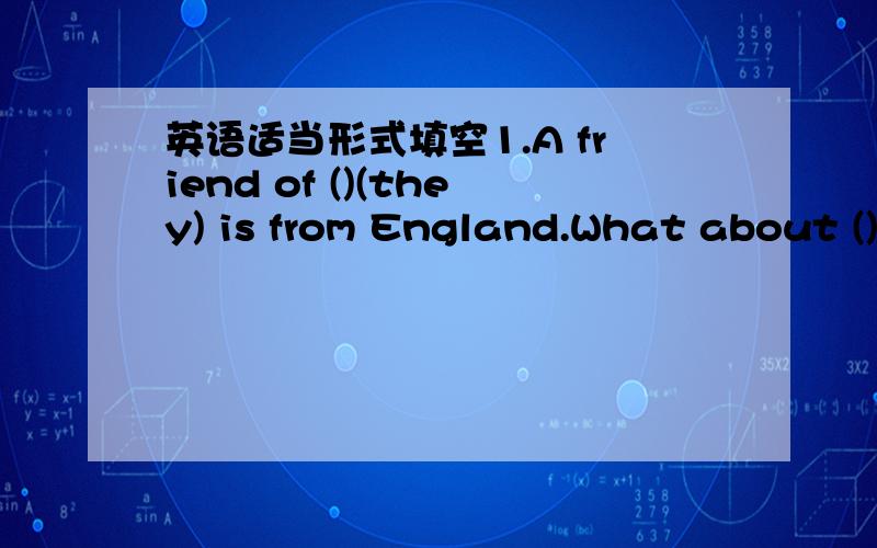 英语适当形式填空1.A friend of ()(they) is from England.What about ()