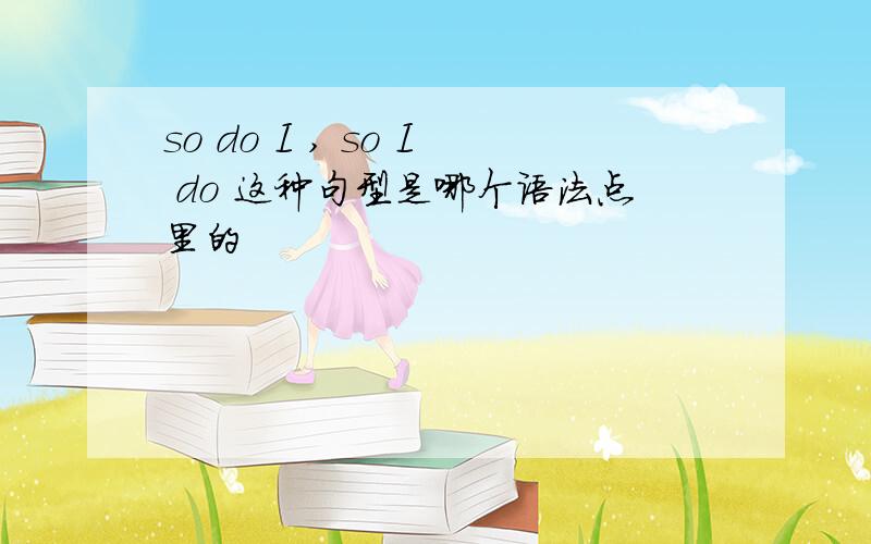 so do I , so I do 这种句型是哪个语法点里的