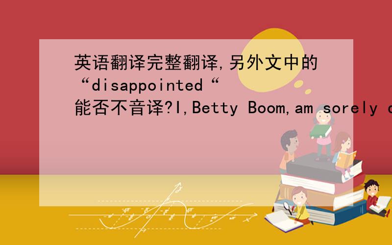 英语翻译完整翻译,另外文中的“disappointed“能否不音译?I,Betty Boom,am sorely dis