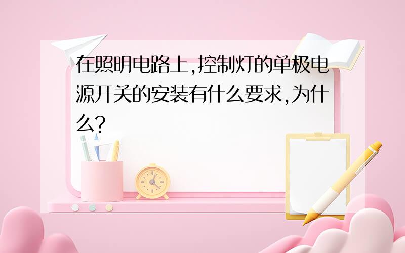 在照明电路上,控制灯的单极电源开关的安装有什么要求,为什么?