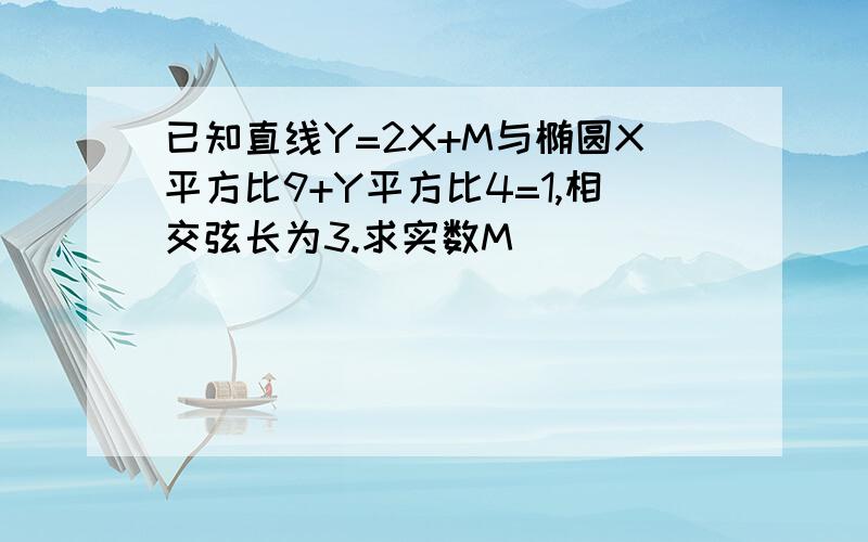 已知直线Y=2X+M与椭圆X平方比9+Y平方比4=1,相交弦长为3.求实数M