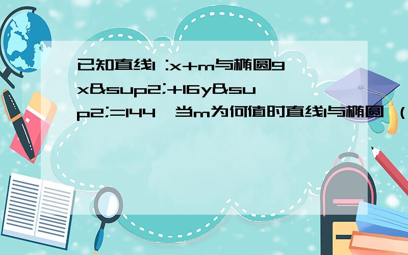 已知直线l :x+m与椭圆9x²+16y²=144,当m为何值时直线l与椭圆 （1）相切?（2）相交