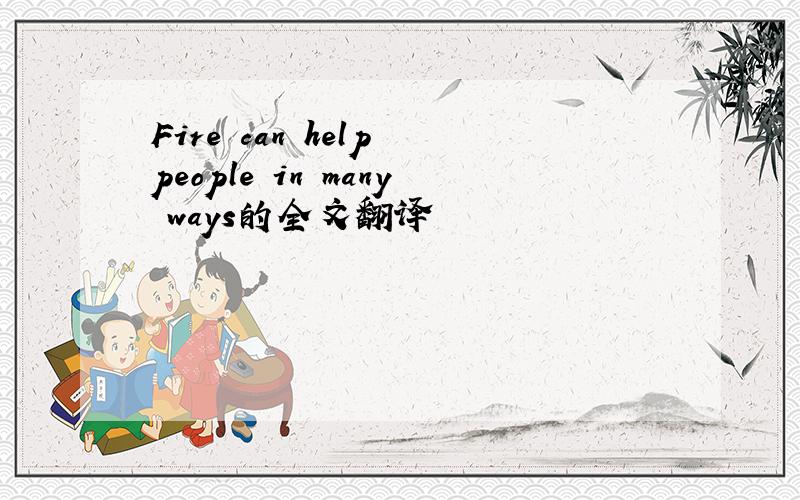 Fire can help people in many ways的全文翻译