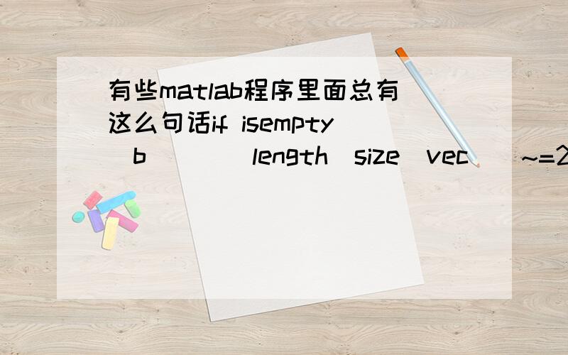 有些matlab程序里面总有这么句话if isempty(b) || length(size(vec))~=2 || m