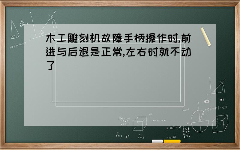 木工雕刻机故障手柄操作时,前进与后退是正常,左右时就不动了