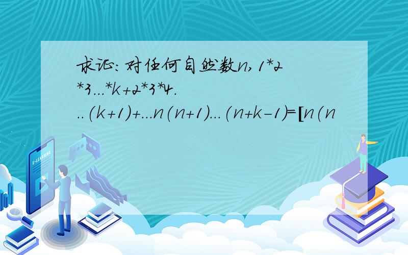 求证:对任何自然数n,1*2*3...*k+2*3*4...(k+1)+...n(n+1)...(n+k-1)=[n(n