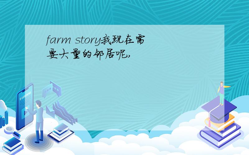 farm story我现在需要大量的邻居呢,