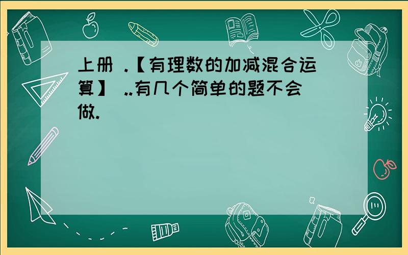 上册 .【有理数的加减混合运算】 ..有几个简单的题不会做.