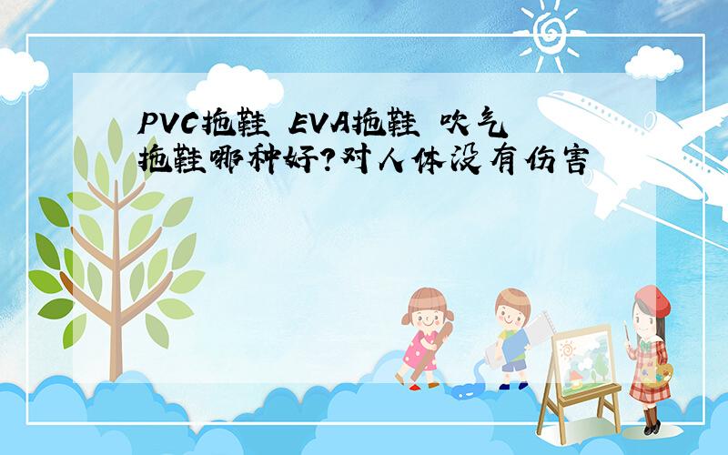 PVC拖鞋 EVA拖鞋 吹气拖鞋哪种好?对人体没有伤害