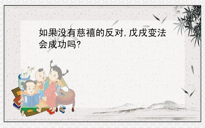 如果没有慈禧的反对,戊戌变法会成功吗?