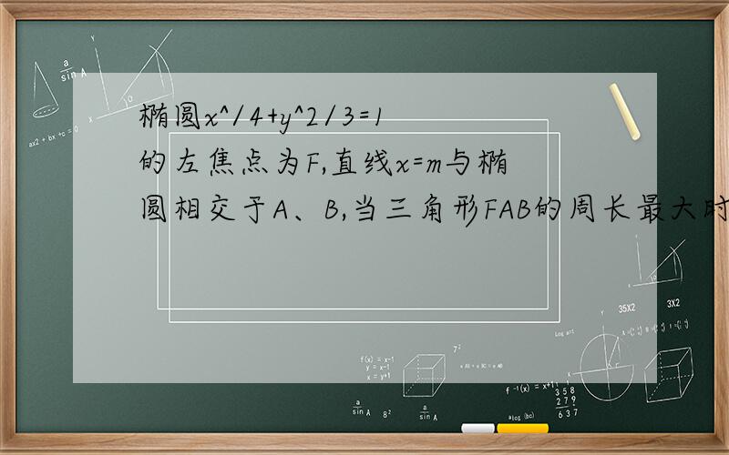 椭圆x^/4+y^2/3=1的左焦点为F,直线x=m与椭圆相交于A、B,当三角形FAB的周长最大时,求三角形FAB的面积