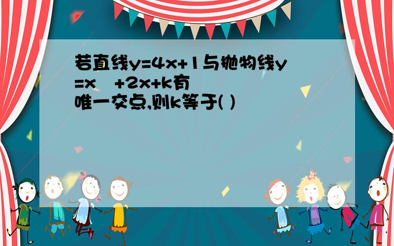 若直线y=4x+1与抛物线y=x²+2x+k有唯一交点,则k等于( )