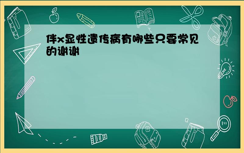 伴x显性遗传病有哪些只要常见的谢谢