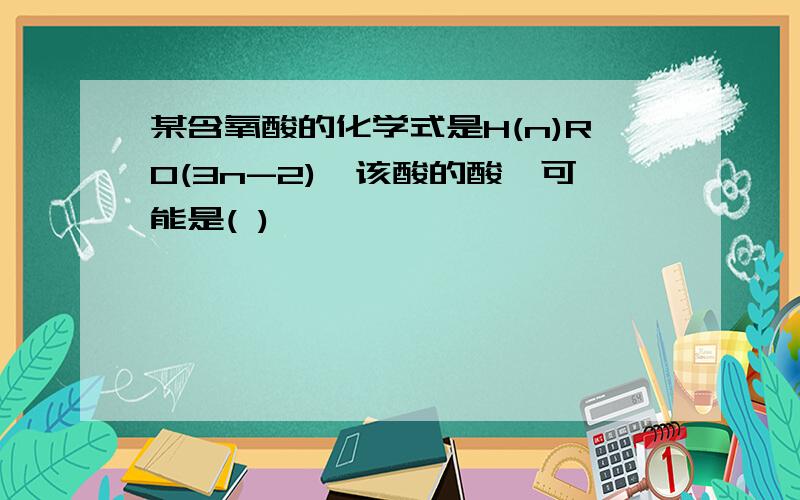 某含氧酸的化学式是H(n)RO(3n-2),该酸的酸酐可能是( )