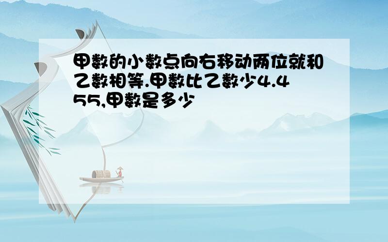 甲数的小数点向右移动两位就和乙数相等.甲数比乙数少4.455,甲数是多少