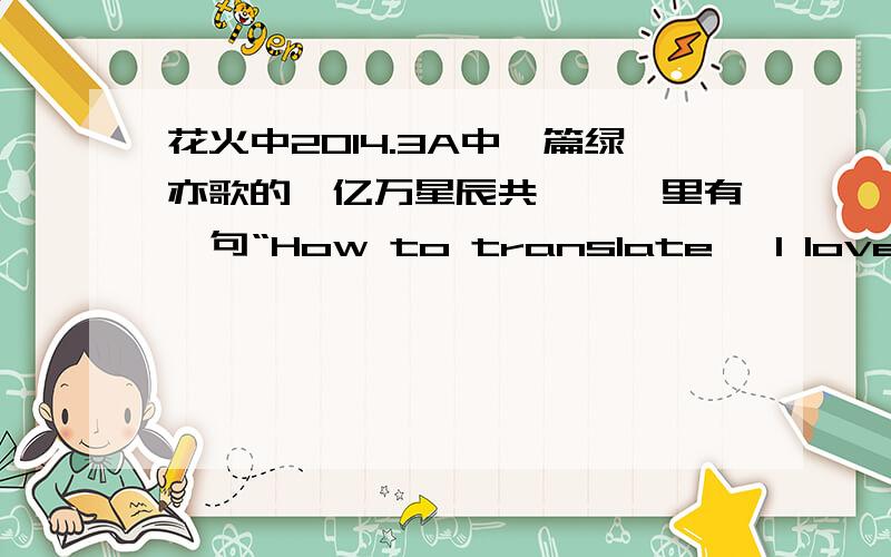 花火中2014.3A中一篇绿亦歌的《亿万星辰共璀璨》里有一句“How to translate 'l love you'