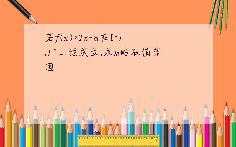 若f(x)>2x+m在[-1,1]上恒成立,求m的取值范围