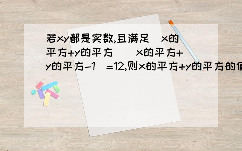 若xy都是实数,且满足（x的平方+y的平方）（x的平方+y的平方-1）=12,则x的平方+y的平方的值为