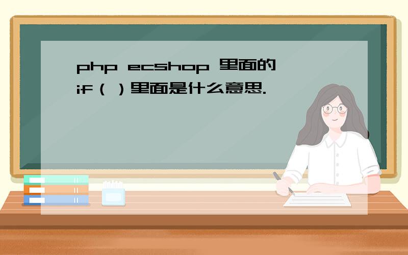 php ecshop 里面的if（）里面是什么意思.