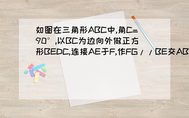 如图在三角形ABC中,角C=90°,以BC为边向外做正方形BEDC,连接AE于F,作FG//BE交AB于G求证FG=FC