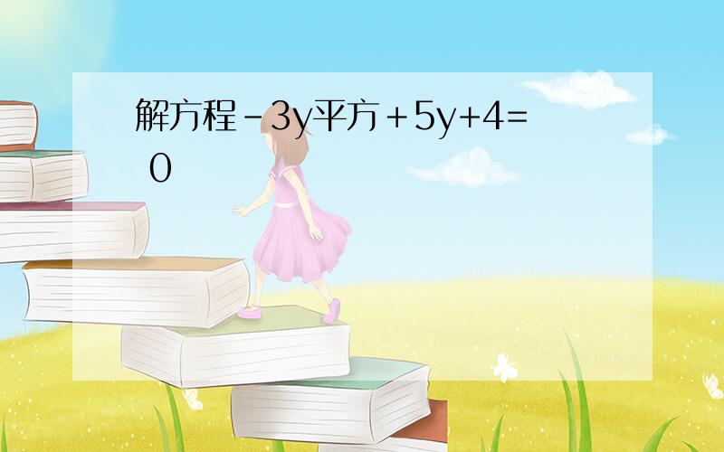 解方程－3y平方＋5y+4= 0