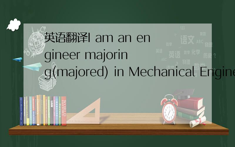 英语翻译I am an engineer majoring(majored) in Mechanical Enginee