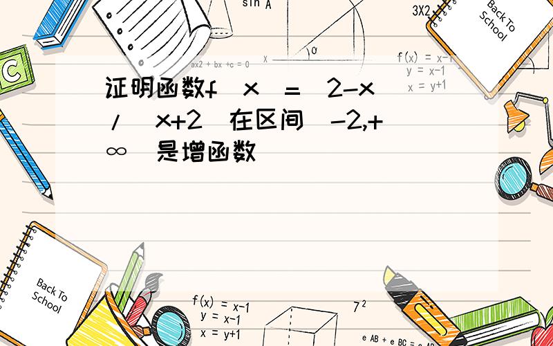 证明函数f(x)=(2-x)/(x+2)在区间（-2,+∞)是增函数