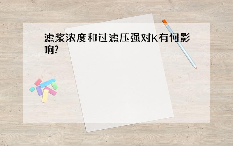 滤浆浓度和过滤压强对K有何影响?